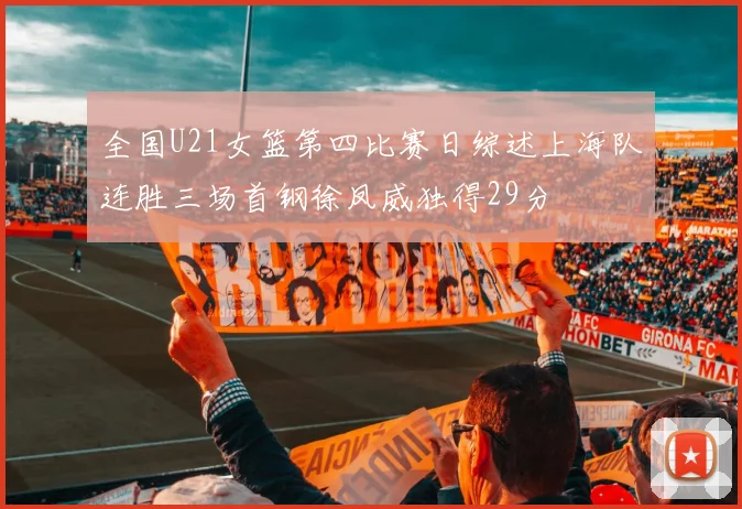 全国U21女篮第四比赛日综述上海队连胜三场首钢徐凤威独得29分