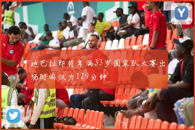 迪巴拉即将年满33岁国家队大赛出场时间仅为129分钟