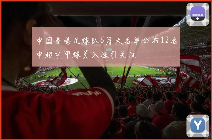 中国香港足球队6月大名单公布12名中超中甲球员入选引关注